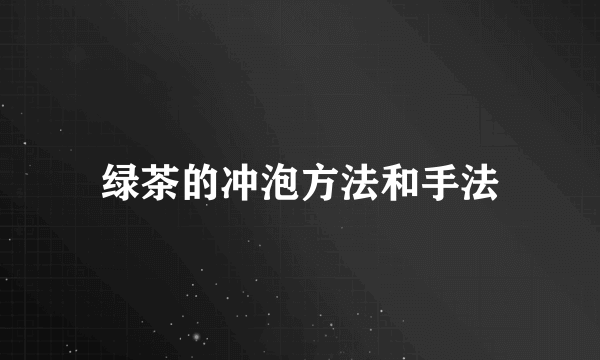 绿茶的冲泡方法和手法