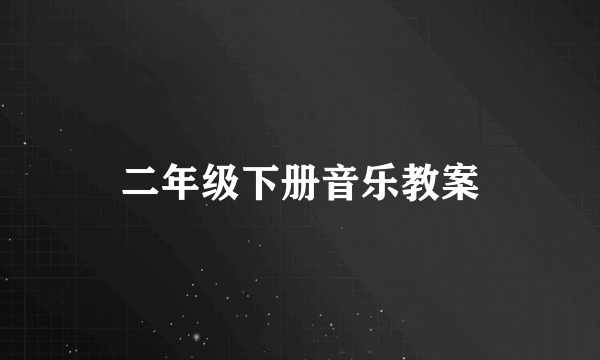 二年级下册音乐教案