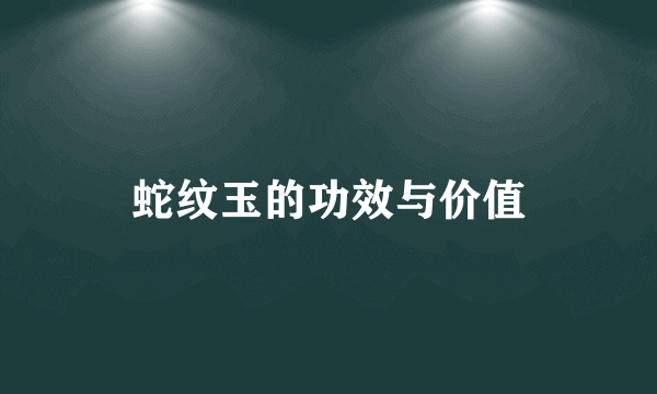 蛇纹玉的功效与价值