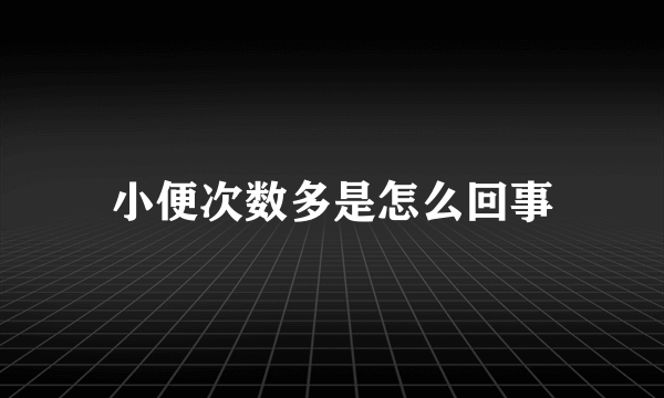 小便次数多是怎么回事