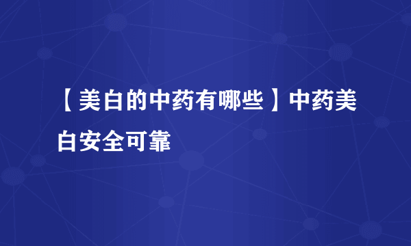 【美白的中药有哪些】中药美白安全可靠