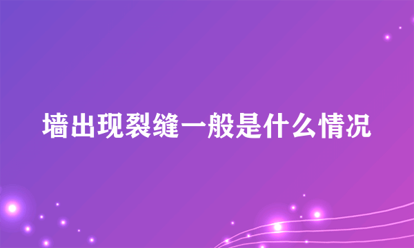 墙出现裂缝一般是什么情况