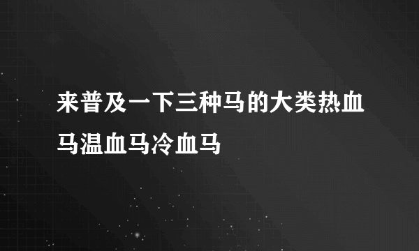 来普及一下三种马的大类热血马温血马冷血马