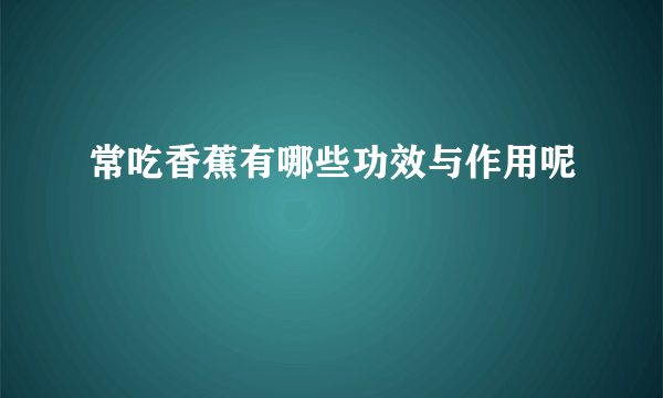 常吃香蕉有哪些功效与作用呢