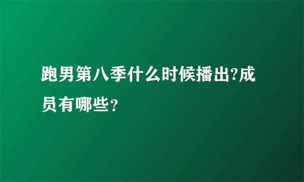 跑男第八季什么时候播出?成员有哪些？