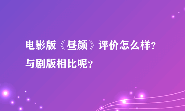 电影版《昼颜》评价怎么样？与剧版相比呢？