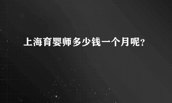 上海育婴师多少钱一个月呢？