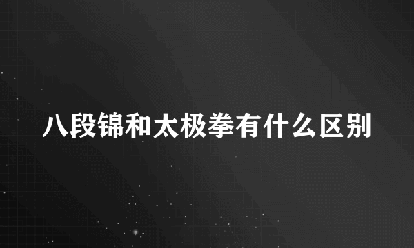 八段锦和太极拳有什么区别