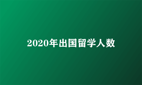 2020年出国留学人数