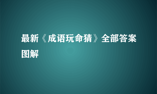 最新《成语玩命猜》全部答案图解