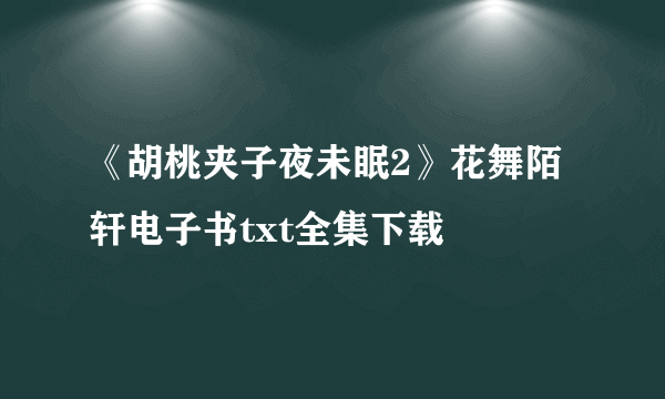 《胡桃夹子夜未眠2》花舞陌轩电子书txt全集下载