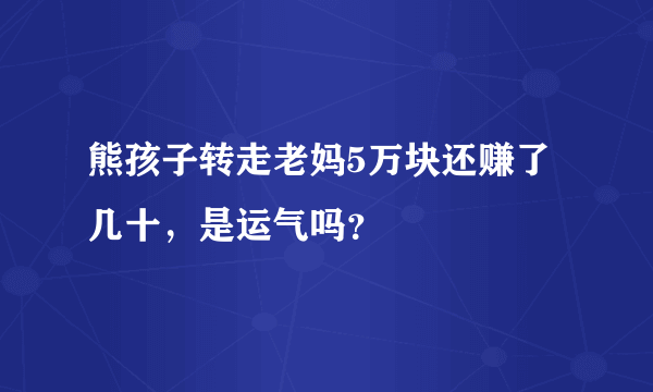 熊孩子转走老妈5万块还赚了几十，是运气吗？