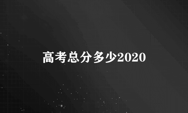 高考总分多少2020