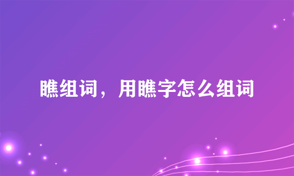 瞧组词，用瞧字怎么组词