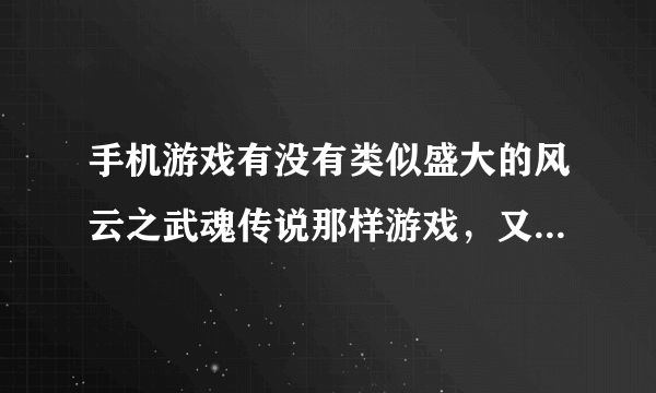 手机游戏有没有类似盛大的风云之武魂传说那样游戏，又知道的告诉一款谢谢