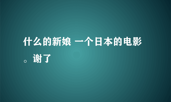 什么的新娘 一个日本的电影。谢了