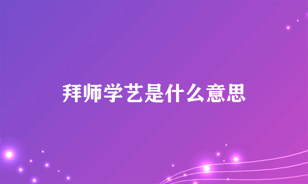 拜师学艺是什么意思