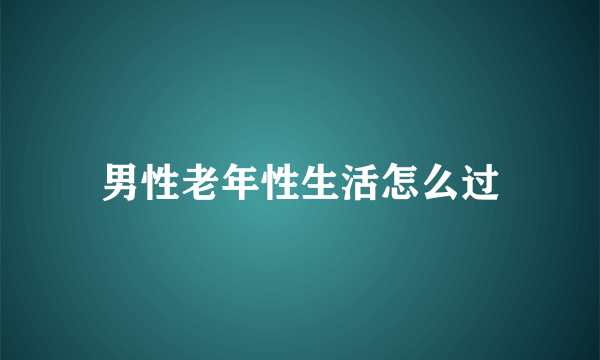 男性老年性生活怎么过