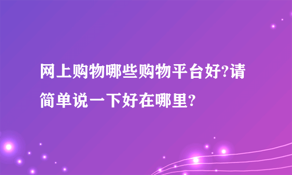 网上购物哪些购物平台好?请简单说一下好在哪里?