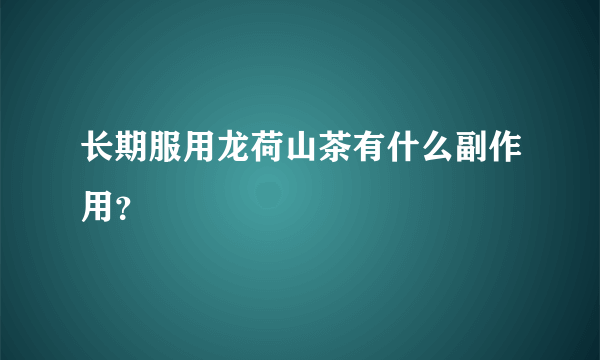 长期服用龙荷山茶有什么副作用？