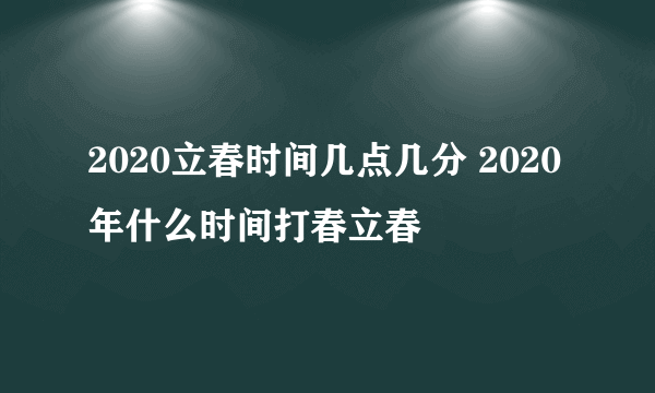 2020立春时间几点几分 2020年什么时间打春立春