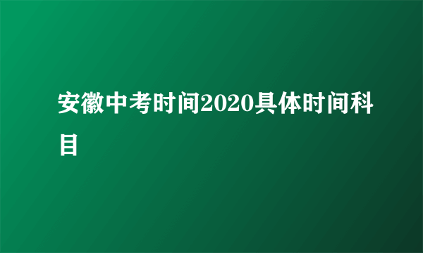 安徽中考时间2020具体时间科目