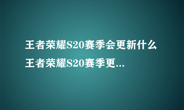 王者荣耀S20赛季会更新什么 王者荣耀S20赛季更新内容介绍