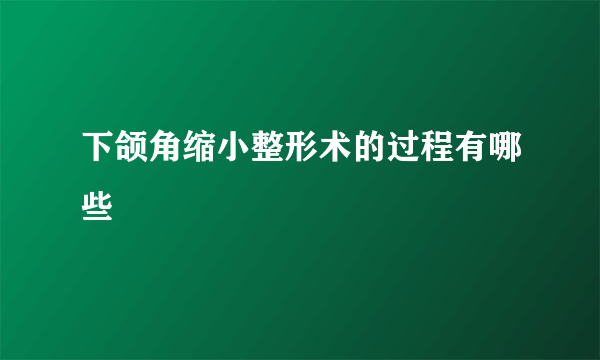 下颌角缩小整形术的过程有哪些