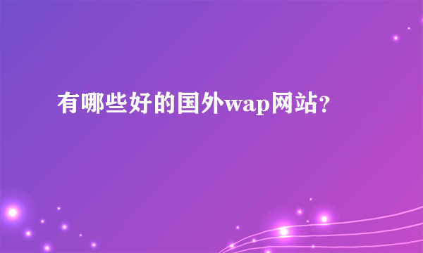 有哪些好的国外wap网站？