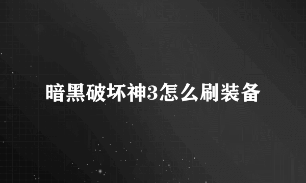 暗黑破坏神3怎么刷装备