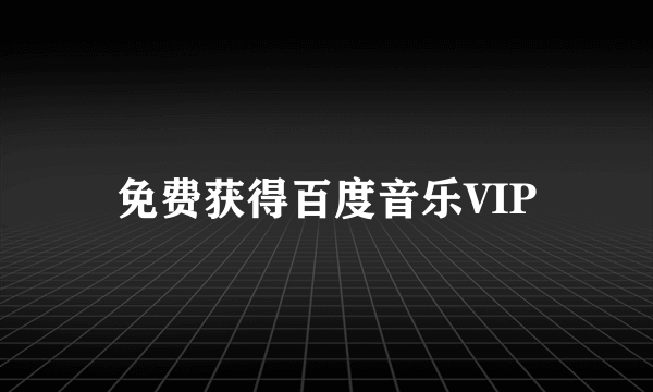 免费获得百度音乐VIP