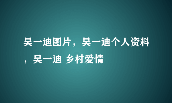 吴一迪图片，吴一迪个人资料，吴一迪 乡村爱情