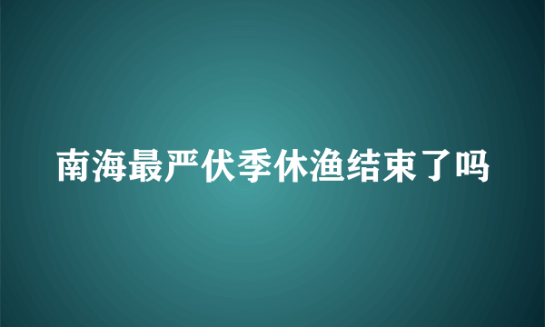 南海最严伏季休渔结束了吗