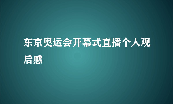 东京奥运会开幕式直播个人观后感