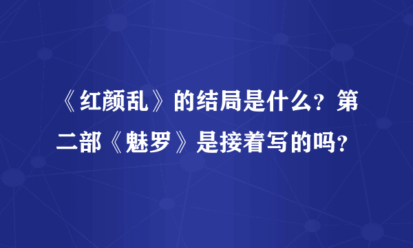 《红颜乱》的结局是什么？第二部《魅罗》是接着写的吗？