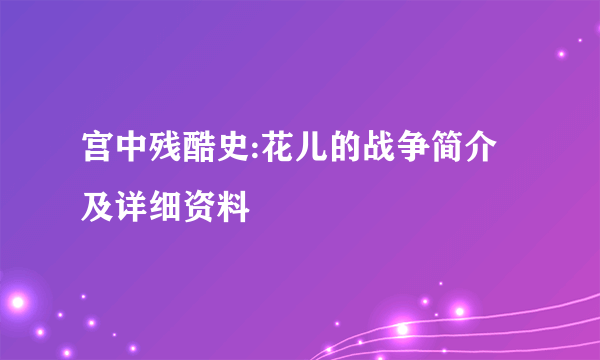 宫中残酷史:花儿的战争简介及详细资料