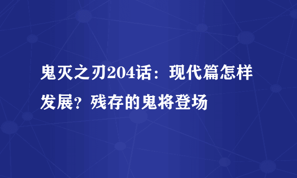 鬼灭之刃204话：现代篇怎样发展？残存的鬼将登场