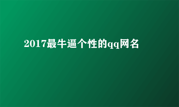 2017最牛逼个性的qq网名