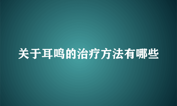 关于耳鸣的治疗方法有哪些