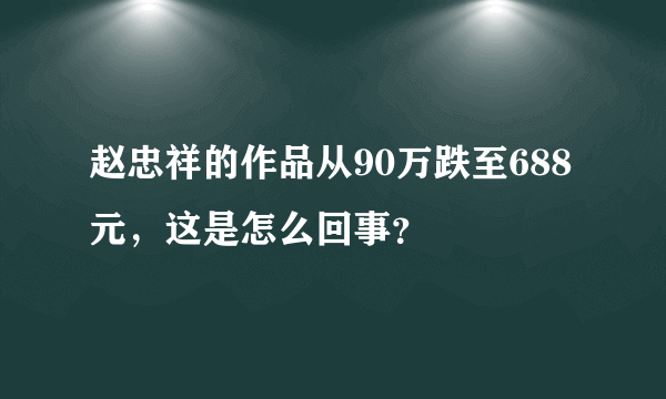 赵忠祥的作品从90万跌至688元，这是怎么回事？