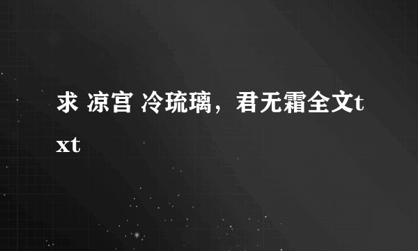 求 凉宫 冷琉璃，君无霜全文txt