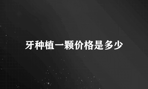 牙种植一颗价格是多少