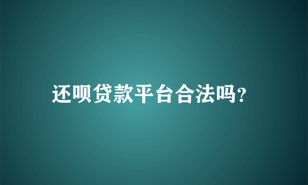 还呗贷款平台合法吗？