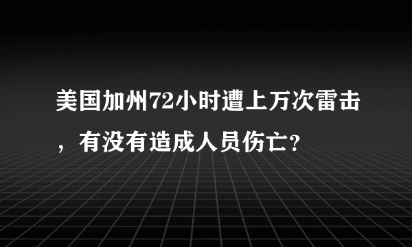 美国加州72小时遭上万次雷击，有没有造成人员伤亡？