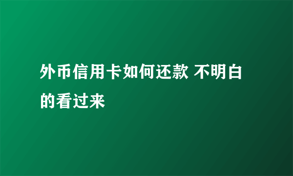 外币信用卡如何还款 不明白的看过来