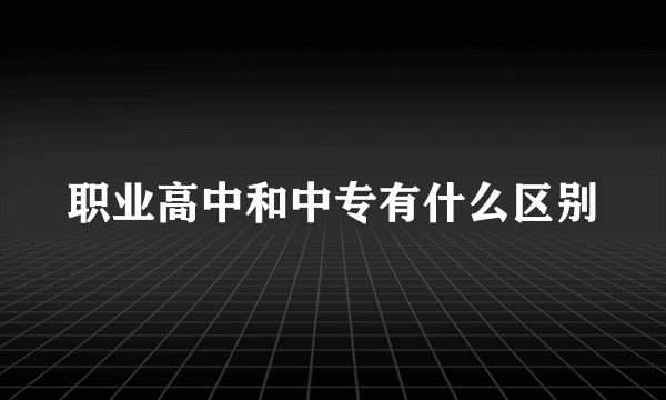 职业高中和中专有什么区别