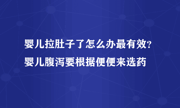 婴儿拉肚子了怎么办最有效？婴儿腹泻要根据便便来选药