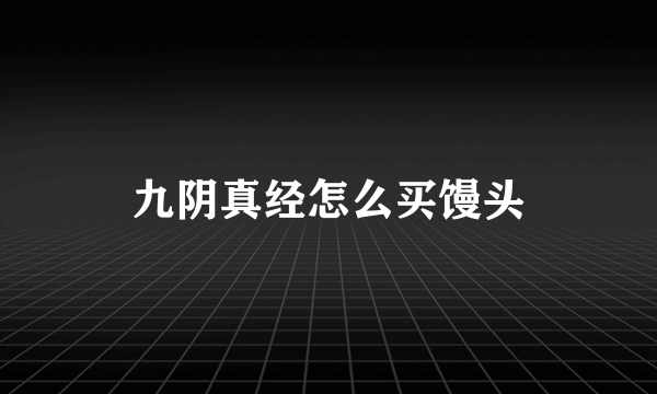 九阴真经怎么买馒头