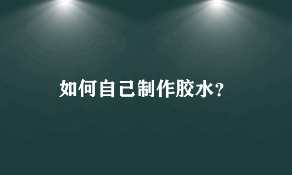 如何自己制作胶水？