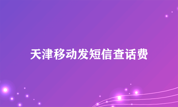 天津移动发短信查话费